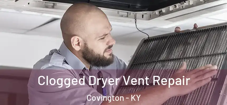  Clogged Dryer Vent Repair Covington - KY