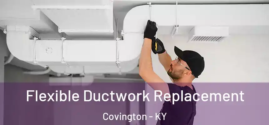 Flexible Ductwork Replacement Covington - KY